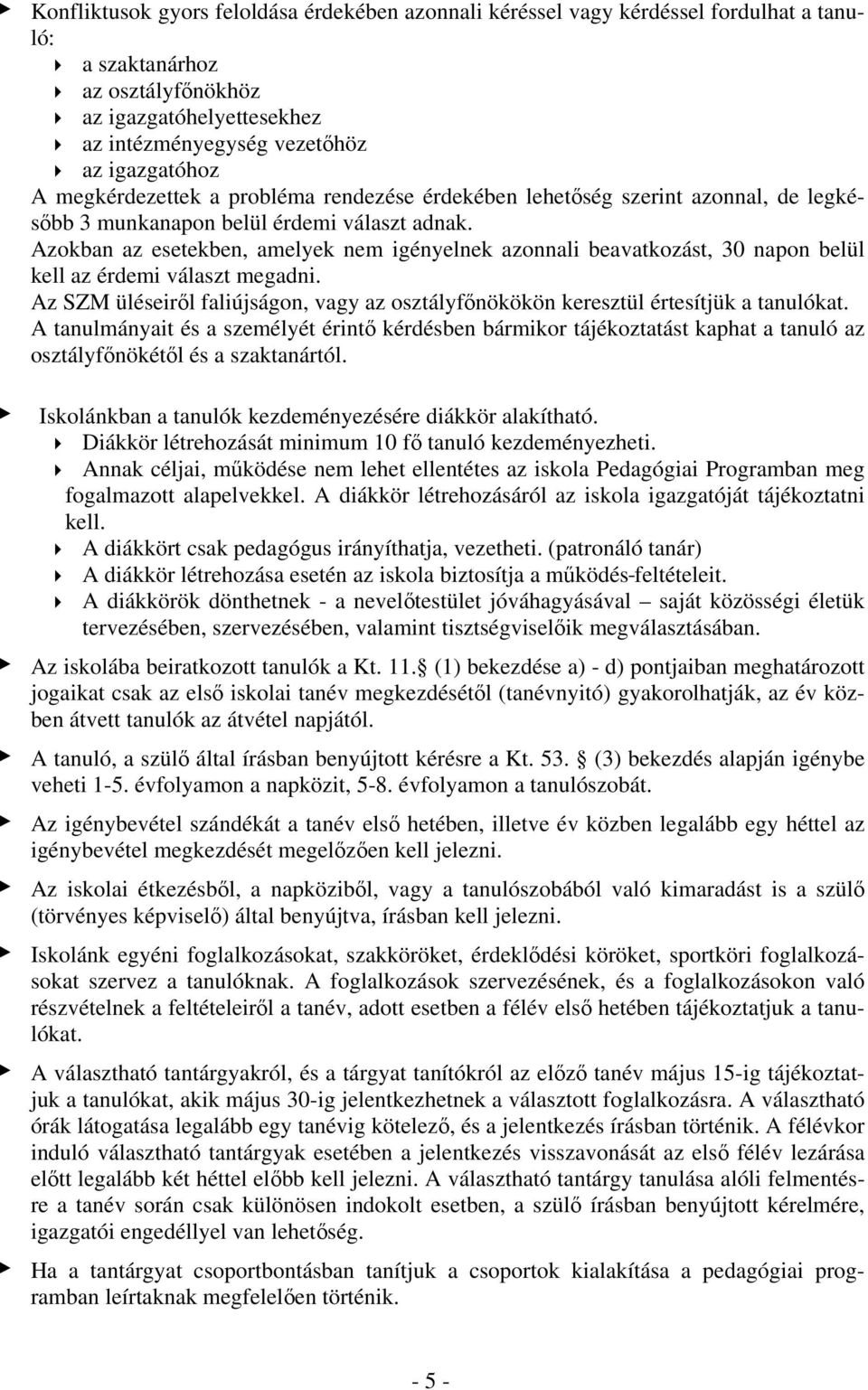 Azokban az esetekben, amelyek nem igényelnek azonnali beavatkozást, 30 napon belül kell az érdemi választ megadni.