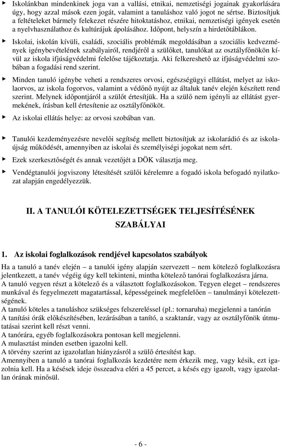 Iskolai, iskolán kívüli, családi, szociális problémák megoldásában a szociális kedvezmények igénybevételének szabályairól, rendjéről a szülőket, tanulókat az osztályfőnökön kívül az iskola