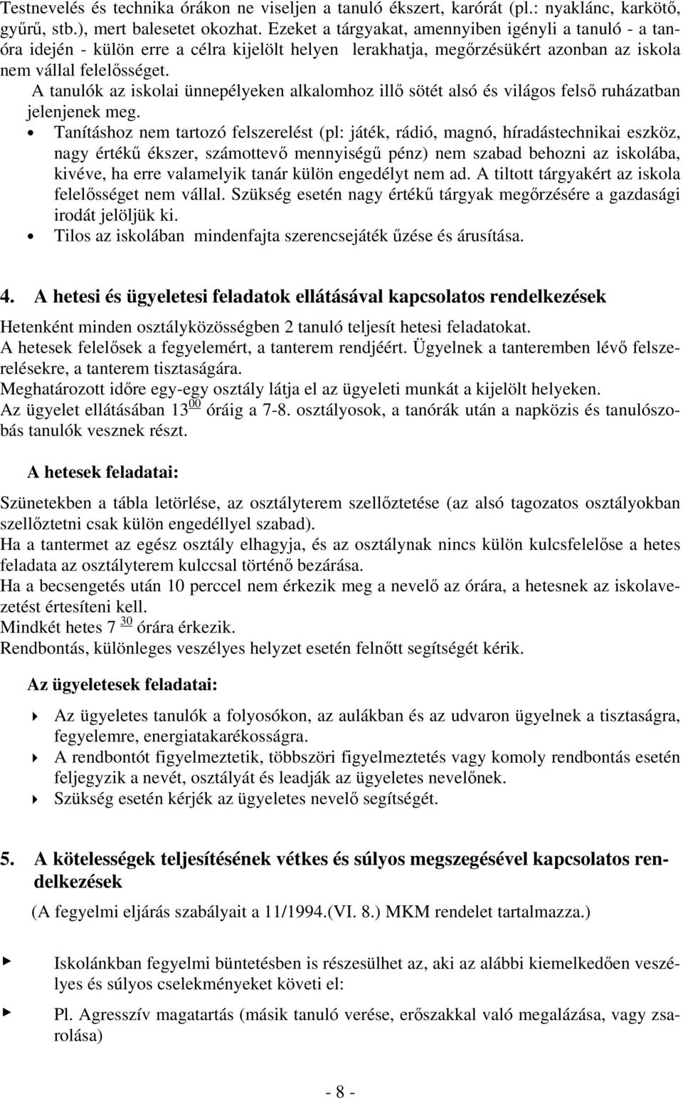 A tanulók az iskolai ünnepélyeken alkalomhoz illő sötét alsó és világos felső ruházatban jelenjenek meg.