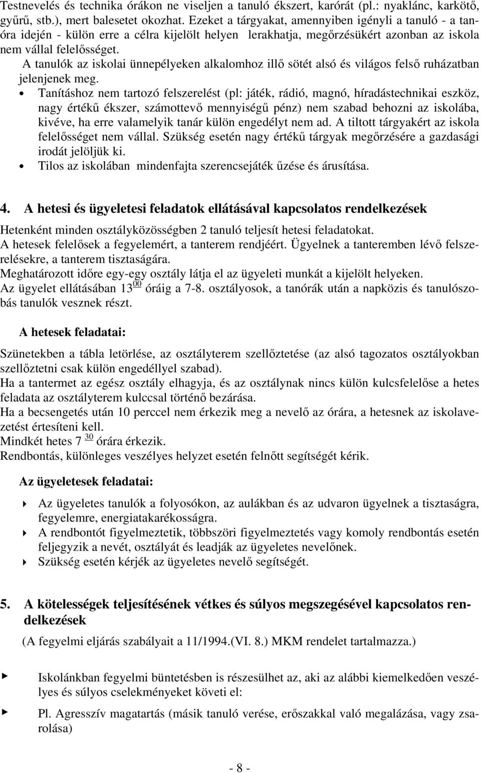 A tanulók az iskolai ünnepélyeken alkalomhoz illő sötét alsó és világos felső ruházatban jelenjenek meg.