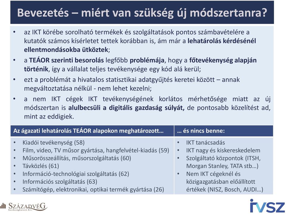 besorolás legfőbb problémája, hogy a főtevékenység alapján történik, így a vállalat teljes tevékenysége egy kód alá kerül; ezt a problémát a hivatalos statisztikai adatgyűjtés keretei között annak