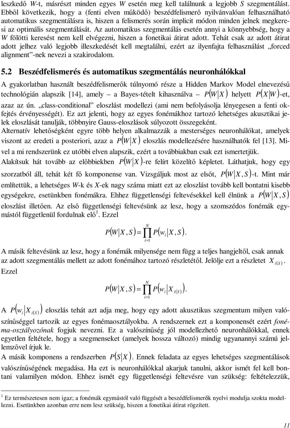 szegmentálását. Az automatikus szegmentálás esetén annyi a könnyebbség, hogy a W fölötti keresést nem kell elvégezni, hiszen a fonetikai átirat adott.
