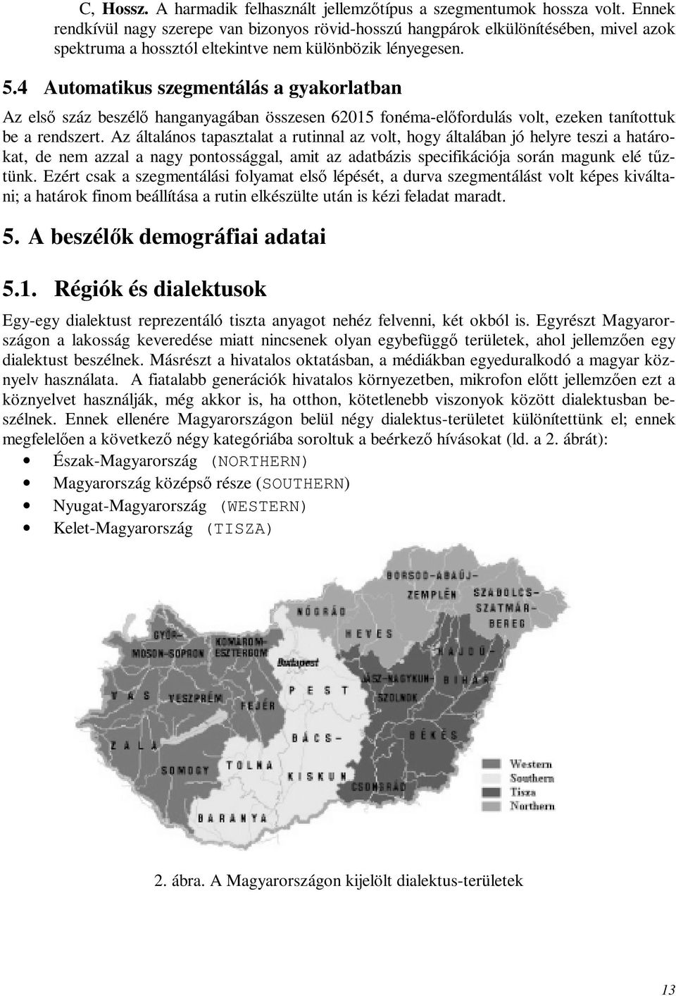 4 Automatikus szegmentálás a gyakorlatban Az első száz beszélő hanganyagában összesen 62015 fonéma-előfordulás volt, ezeken tanítottuk be a rendszert.