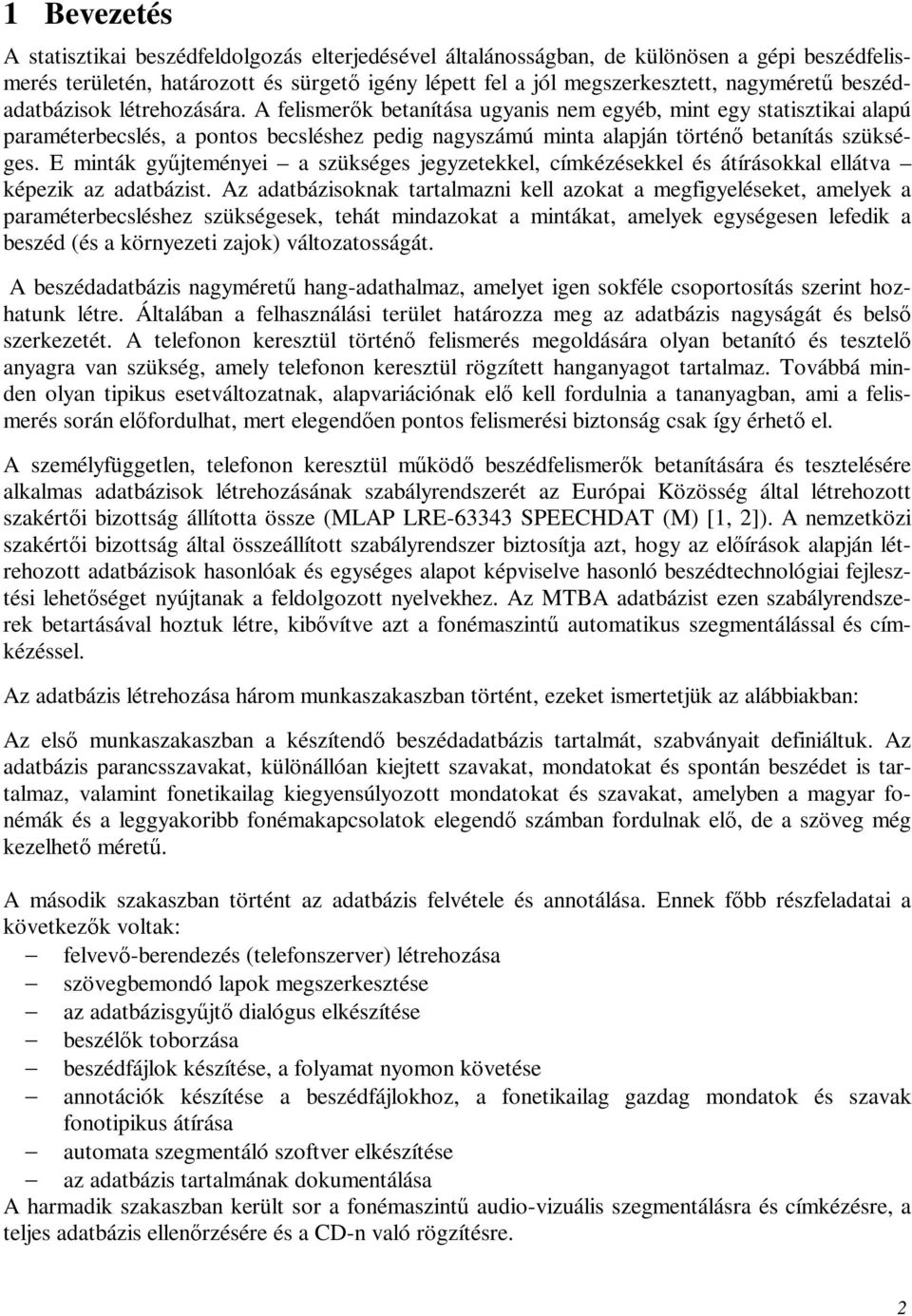 E minták gyűjteményei a szükséges jegyzetekkel, címkézésekkel és átírásokkal ellátva képezik az adatbázist.
