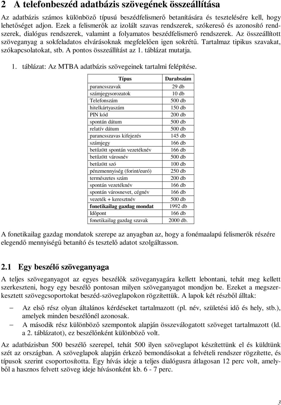 Az összeállított szöveganyag a sokfeladatos elvárásoknak megfelelően igen sokrétű. Tartalmaz tipikus szavakat, szókapcsolatokat, stb. A pontos összeállítást az 1.