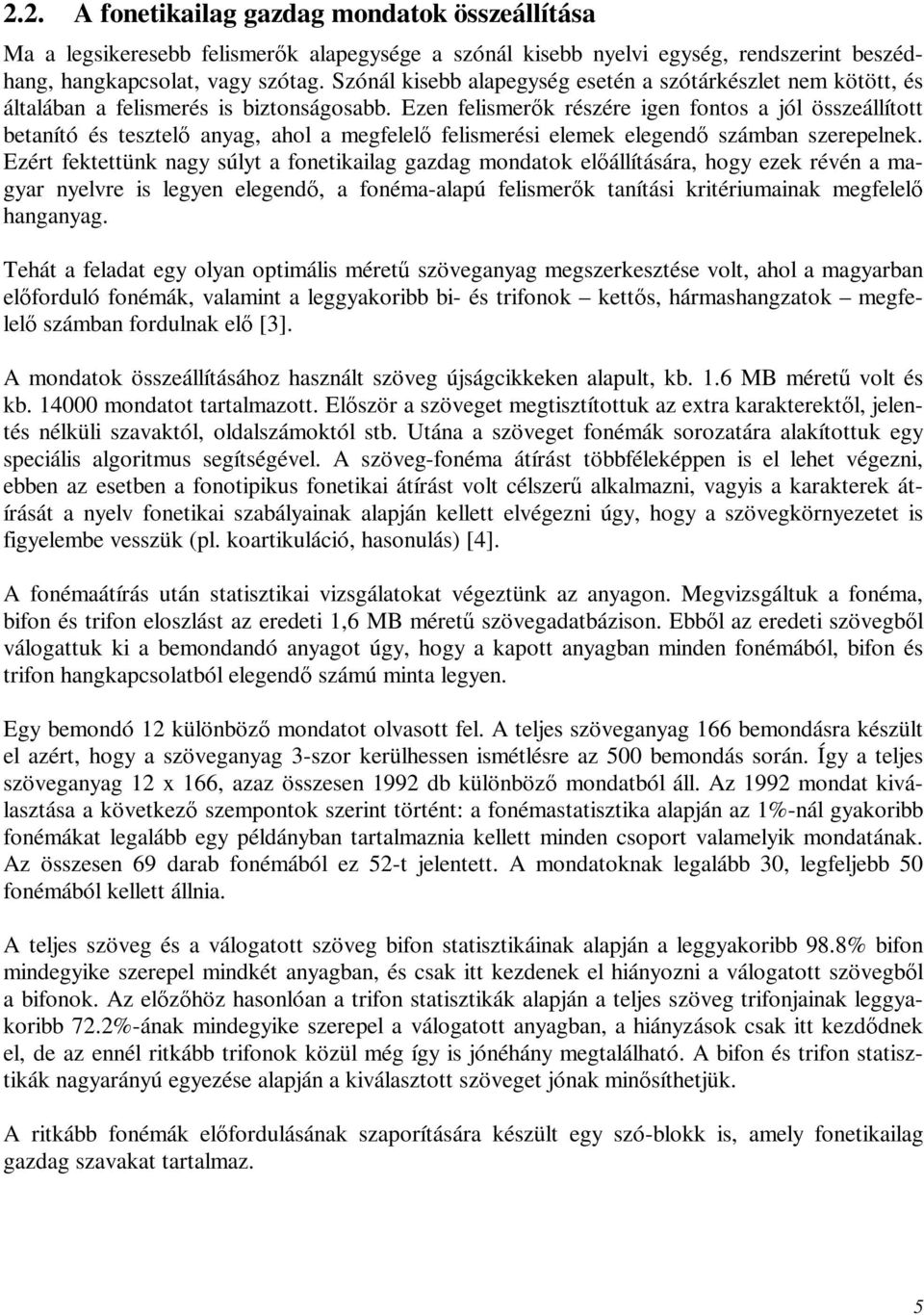 Ezen felismerők részére igen fontos a jól összeállított betanító és tesztelő anyag, ahol a megfelelő felismerési elemek elegendő számban szerepelnek.