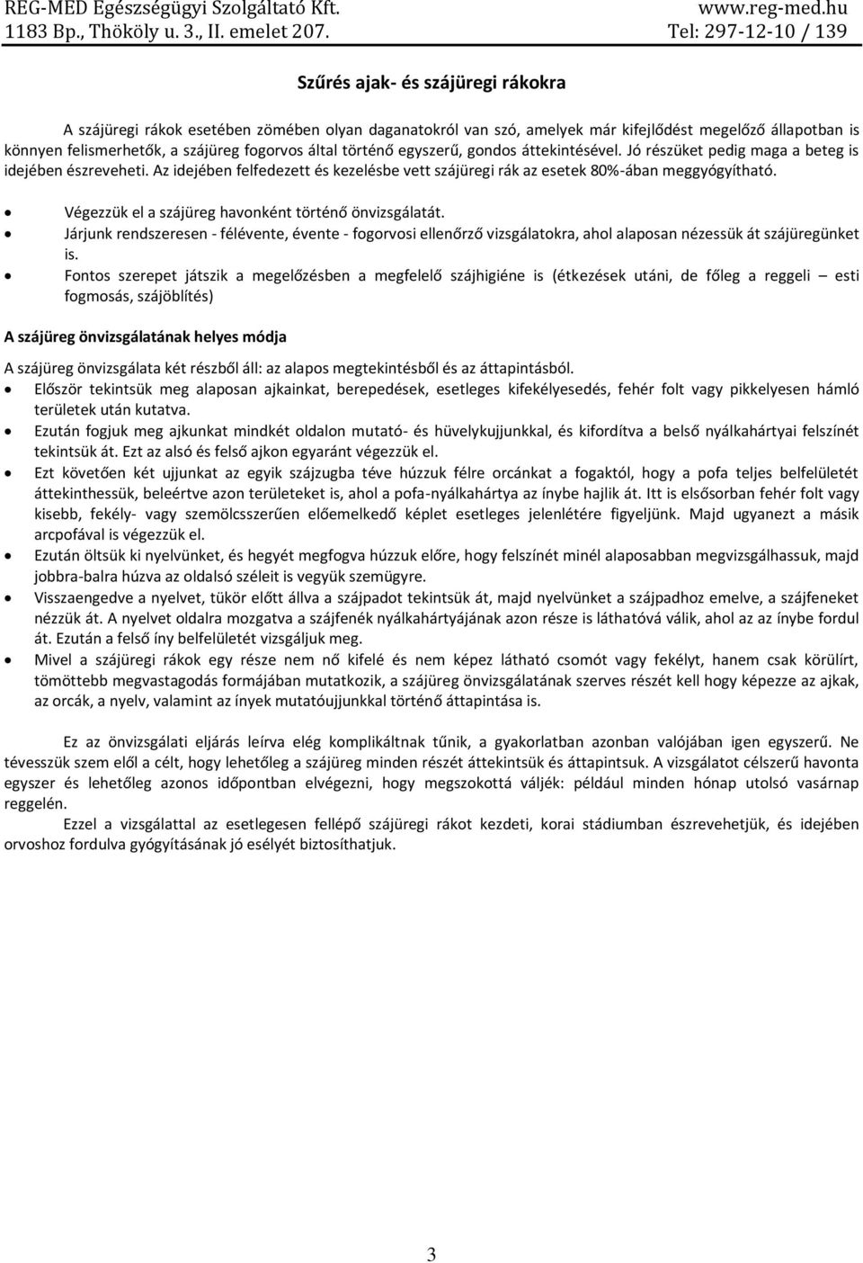 Végezzük el a szájüreg havonként történő önvizsgálatát. Járjunk rendszeresen - félévente, évente - fogorvosi ellenőrző vizsgálatokra, ahol alaposan nézessük át szájüregünket is.