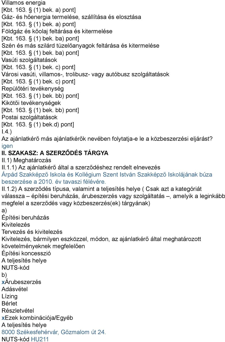 163. (1) bek. bb) pont] Kikötői tevékenységek [Kbt. 163. (1) bek. bb) pont] Postai szolgáltatások [Kbt. 163. (1) bek.d) pont] I.4.