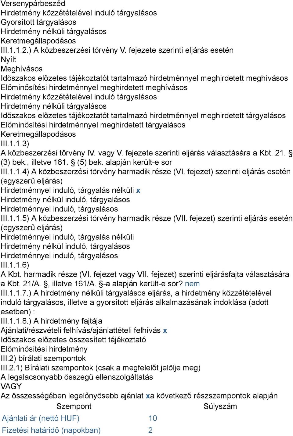 közzétételével induló tárgyalásos Hirdetmény nélküli tárgyalásos Időszakos előzetes tájékoztatót tartalmazó hirdetménnyel meghirdetett tárgyalásos Előminősítési hirdetménnyel meghirdetett tárgyalásos