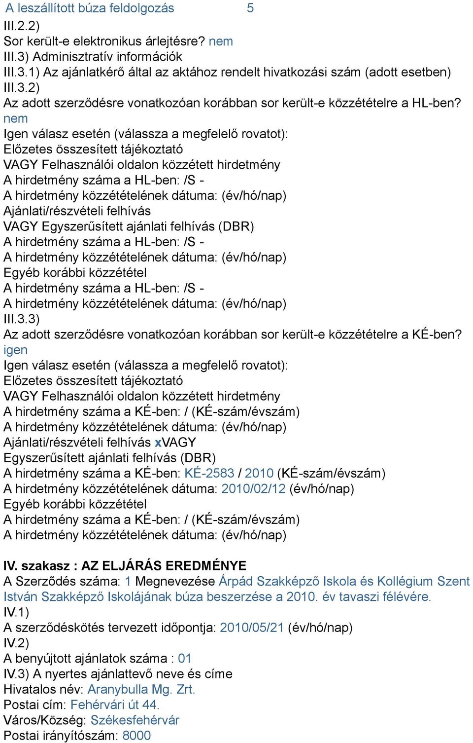 nem Igen válasz esetén (válassza a megfelelő rovatot): Előzetes összesített tájékoztató VAGY Felhasználói oldalon közzétett hirdetmény A hirdetmény száma a HL-ben: /S - Ajánlati/részvételi felhívás