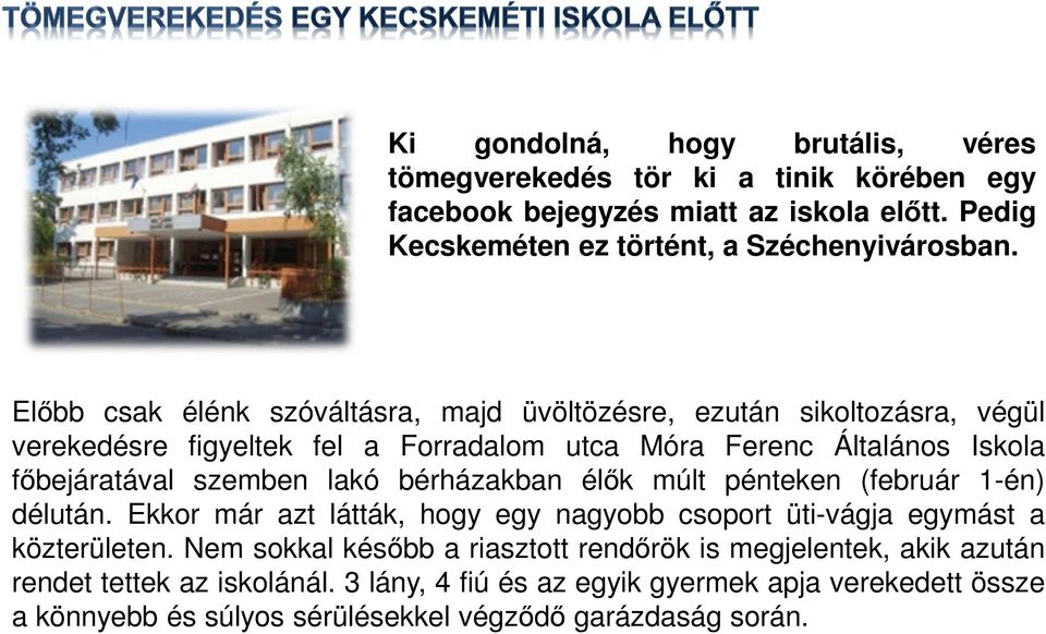 lakó bérházakban élők múlt pénteken (február 1-én) délután. Ekkor már azt látták, hogy egy nagyobb csoport üti-vágja egymást a közterületen.