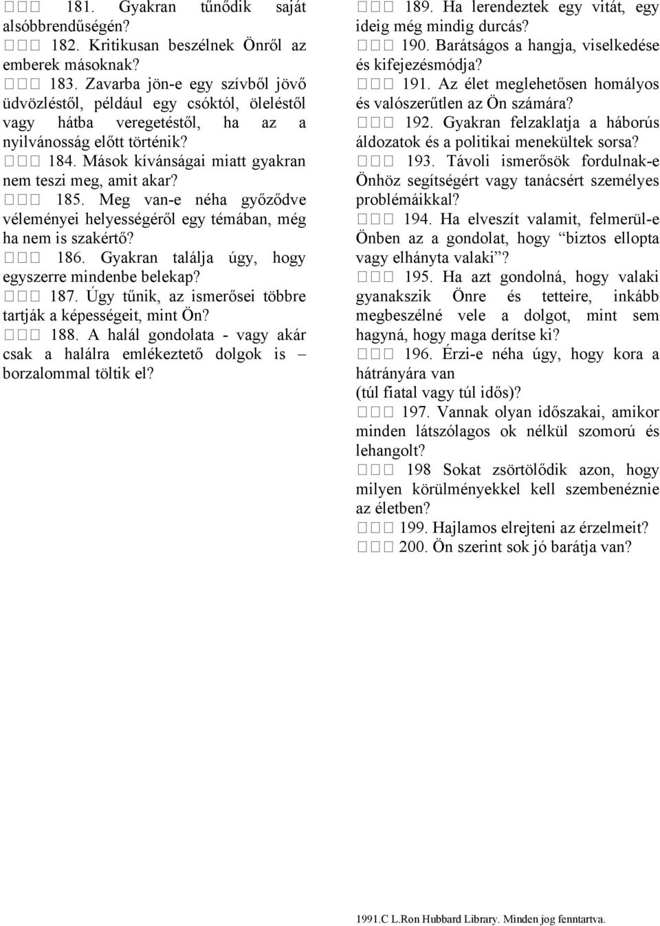 185. Meg van-e néha győződve véleményei helyességéről egy témában, még ha nem is szakértő? 186. Gyakran találja úgy, hogy egyszerre mindenbe belekap? 187.