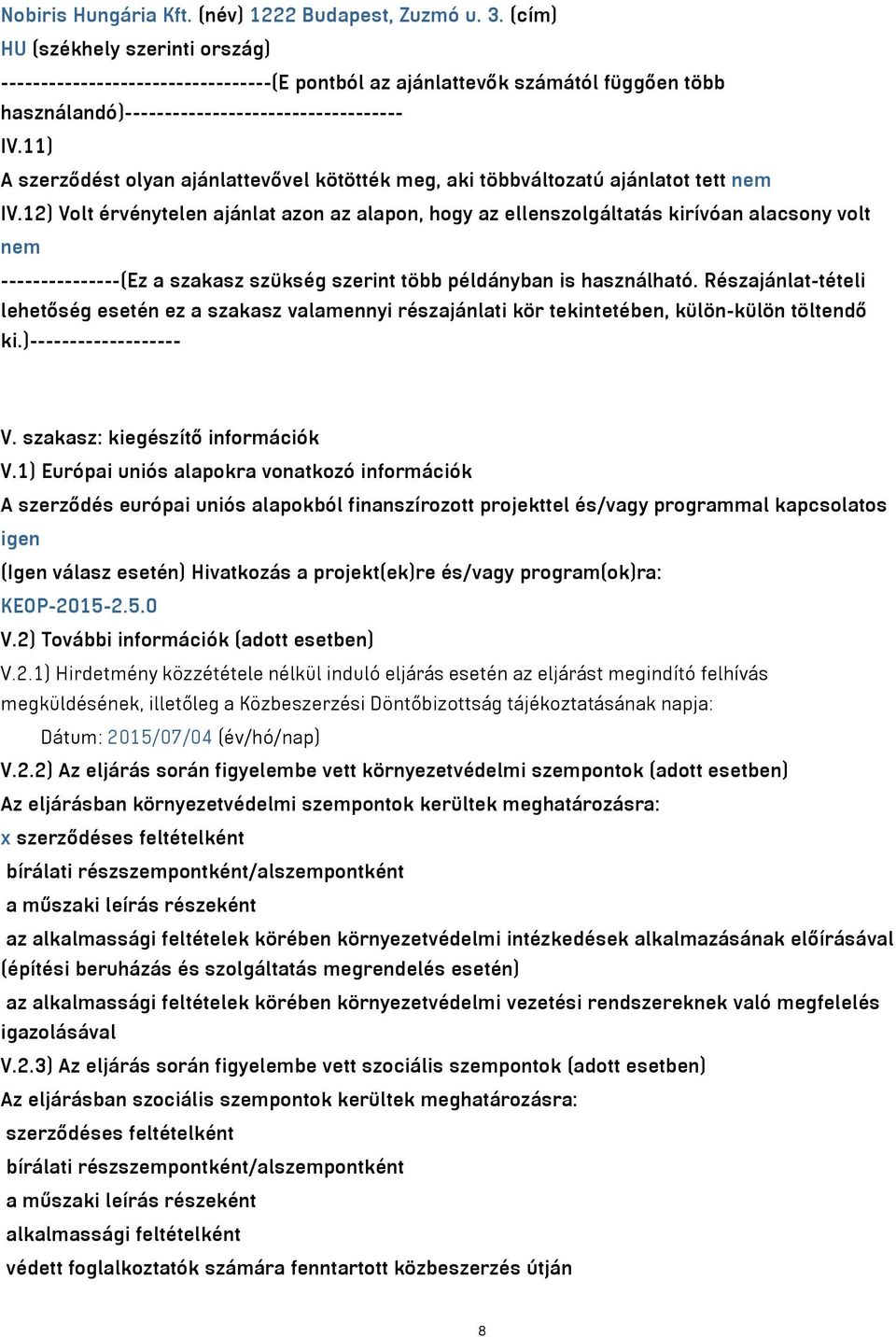 11) A szerződést olyan ajánlattevővel kötötték meg, aki többváltozatú ajánlatot tett nem IV.