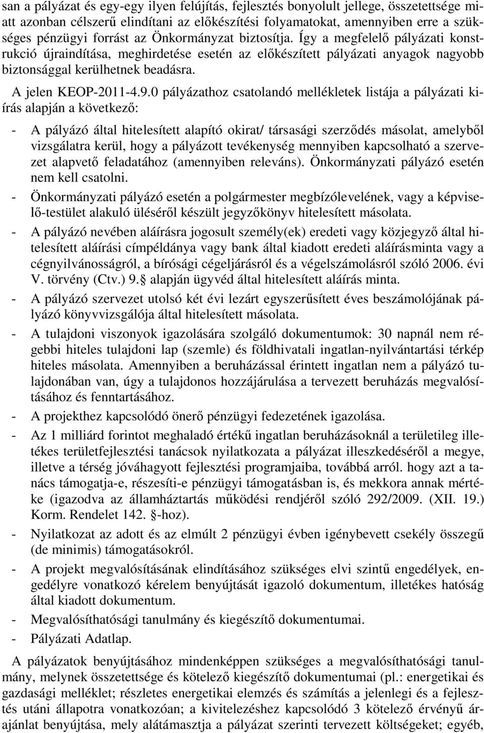 0 pályázathoz csatolandó mellékletek listája a pályázati kiírás alapján a következő: - A pályázó által hitelesített alapító okirat/ társasági szerződés másolat, amelyből vizsgálatra kerül, hogy a