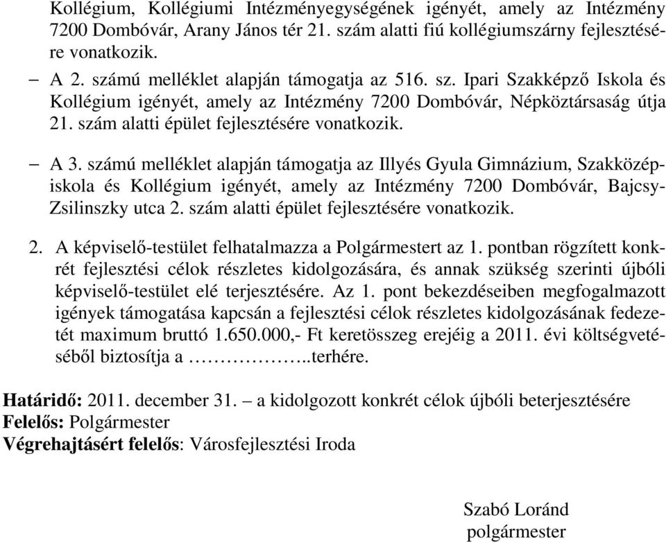 számú melléklet alapján támogatja az Illyés Gyula Gimnázium, Szakközépiskola és Kollégium igényét, amely az Intézmény 7200 Dombóvár, Bajcsy- Zsilinszky utca 2.