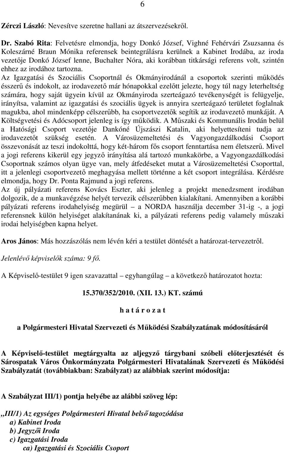 Buchalter Nóra, aki korábban titkársági referens volt, szintén ehhez az irodához tartozna.