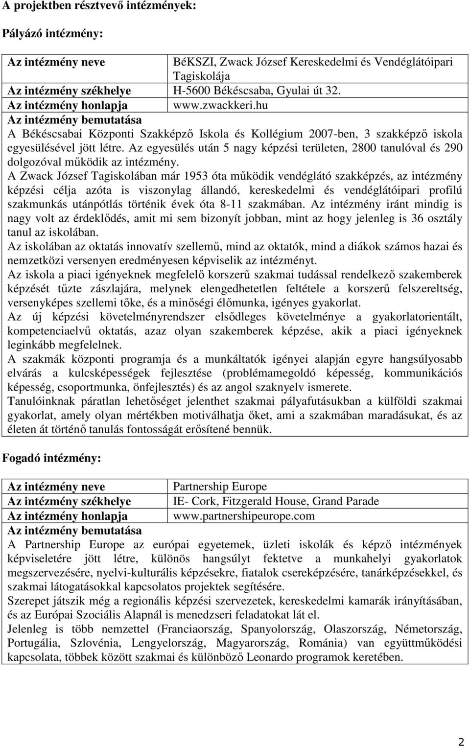 Az egyesülés után 5 nagy képzési területen, 2800 tanulóval és 290 dolgozóval mőködik az intézmény.