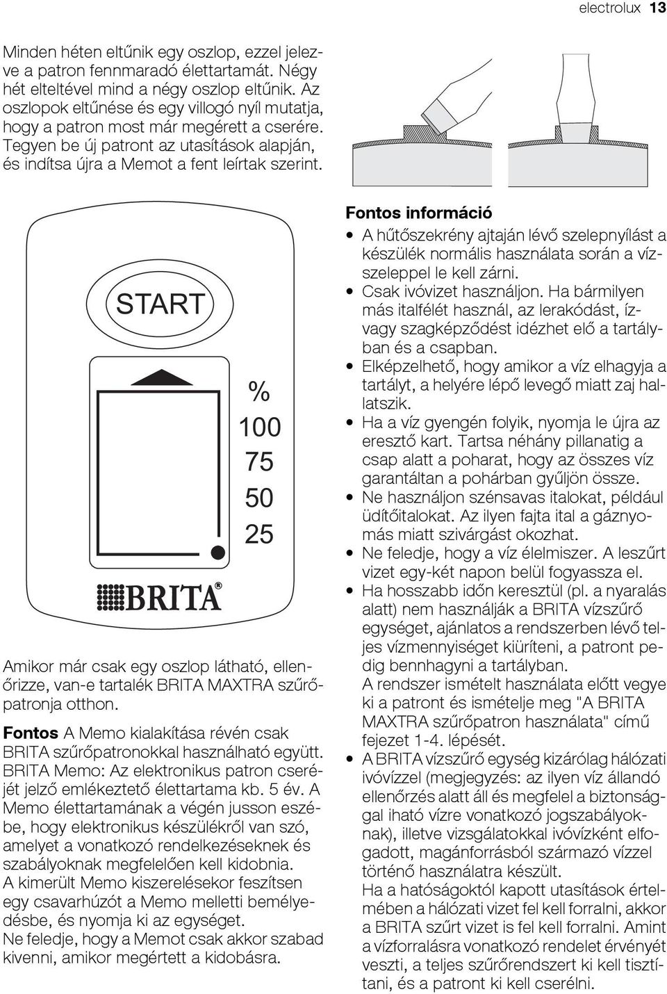 START % 100 75 50 25 Amikor már csak egy oszlop látható, ellenőrizze, van-e tartalék BRITA MAXTRA szűrőpatronja otthon. Fontos A Memo kialakítása révén csak BRITA szűrőpatronokkal használható együtt.