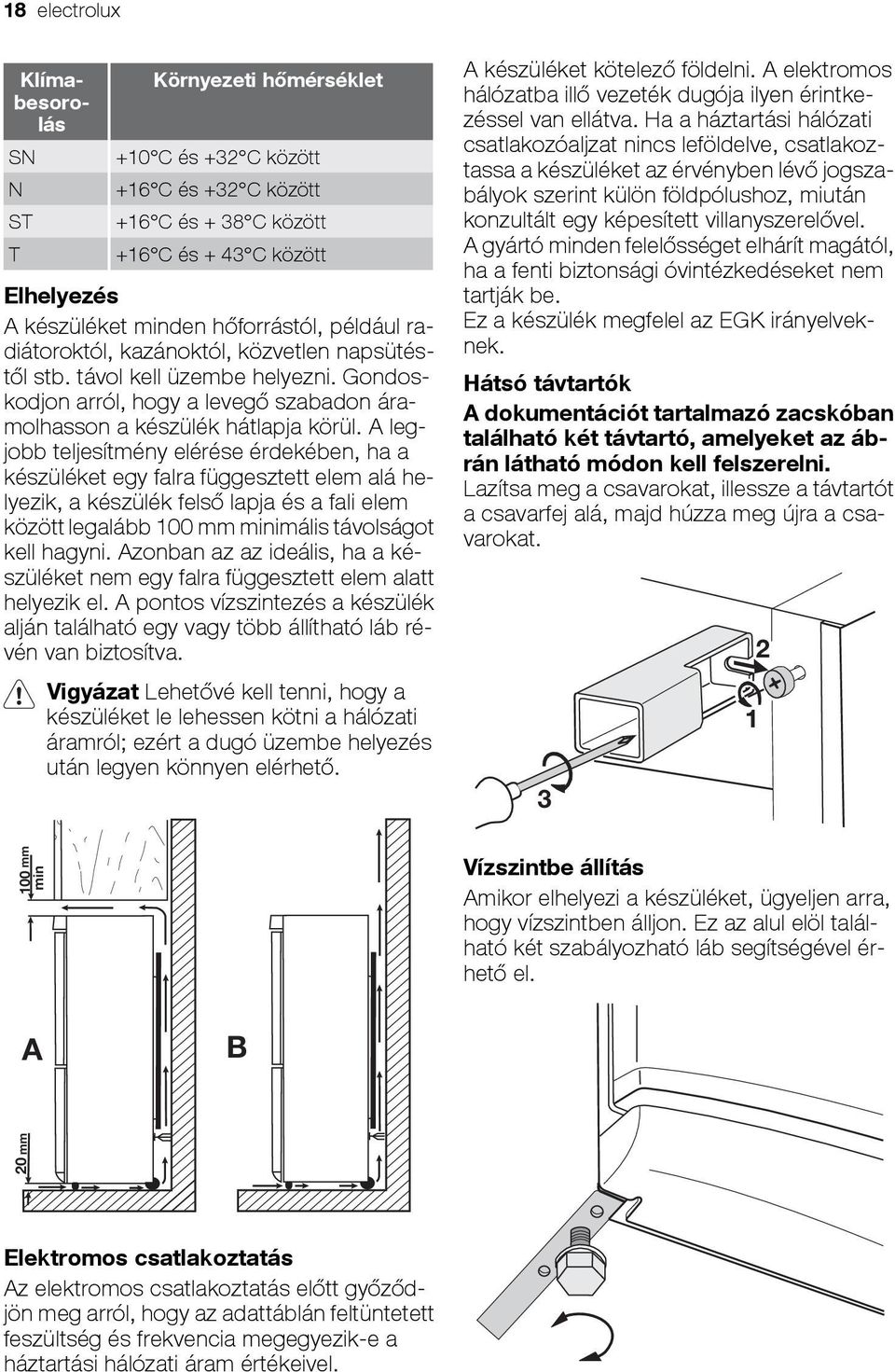 A legjobb teljesítmény elérése érdekében, ha a készüléket egy falra függesztett elem alá helyezik, a készülék felső lapja és a fali elem között legalább 100 mm minimális távolságot kell hagyni.