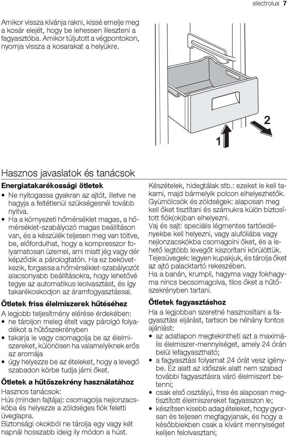 Ha a környezeti hőmérséklet magas, a hőmérséklet-szabályozó magas beállításon van, és a készülék teljesen meg van töltve, be, előfordulhat, hogy a kompresszor folyamatosan üzemel, ami miatt jég vagy