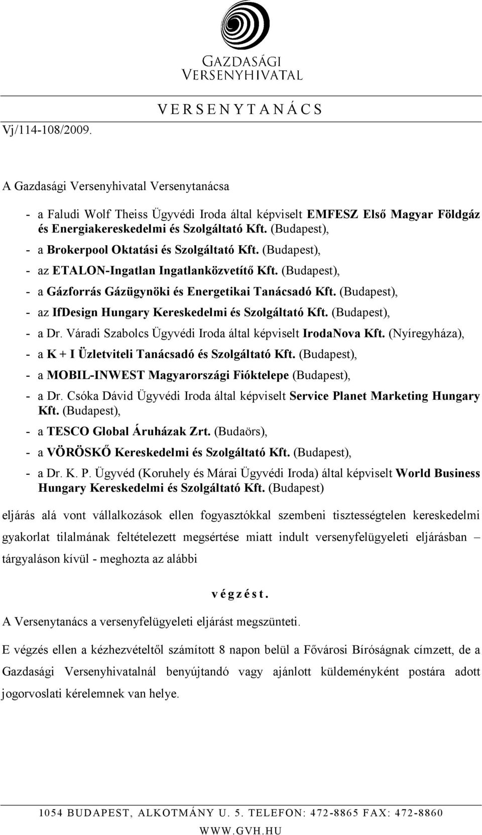 (Budapest), - a Brokerpool Oktatási és Szolgáltató Kft. (Budapest), - az ETALON-Ingatlan Ingatlanközvetítı Kft. (Budapest), - a Gázforrás Gázügynöki és Energetikai Tanácsadó Kft.