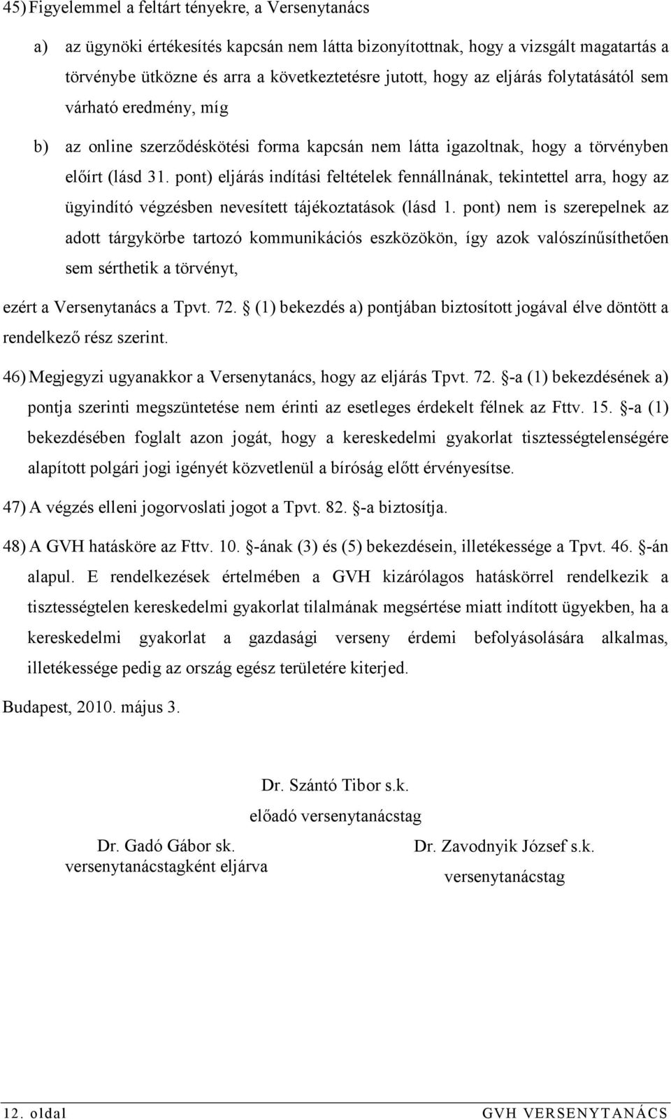 pont) eljárás indítási feltételek fennállnának, tekintettel arra, hogy az ügyindító végzésben nevesített tájékoztatások (lásd 1.