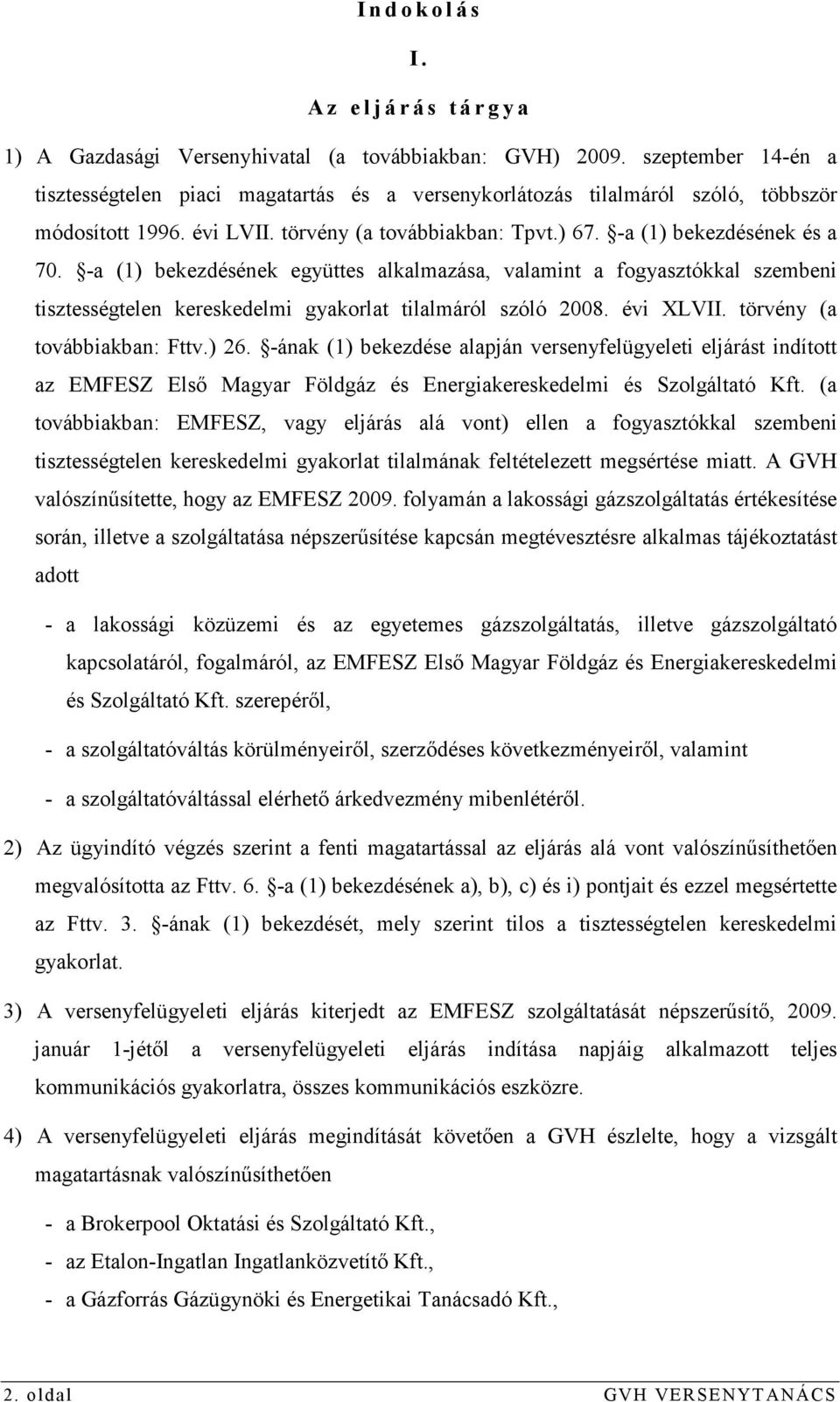 -a (1) bekezdésének együttes alkalmazása, valamint a fogyasztókkal szembeni tisztességtelen kereskedelmi gyakorlat tilalmáról szóló 2008. évi XLVII. törvény (a továbbiakban: Fttv.) 26.