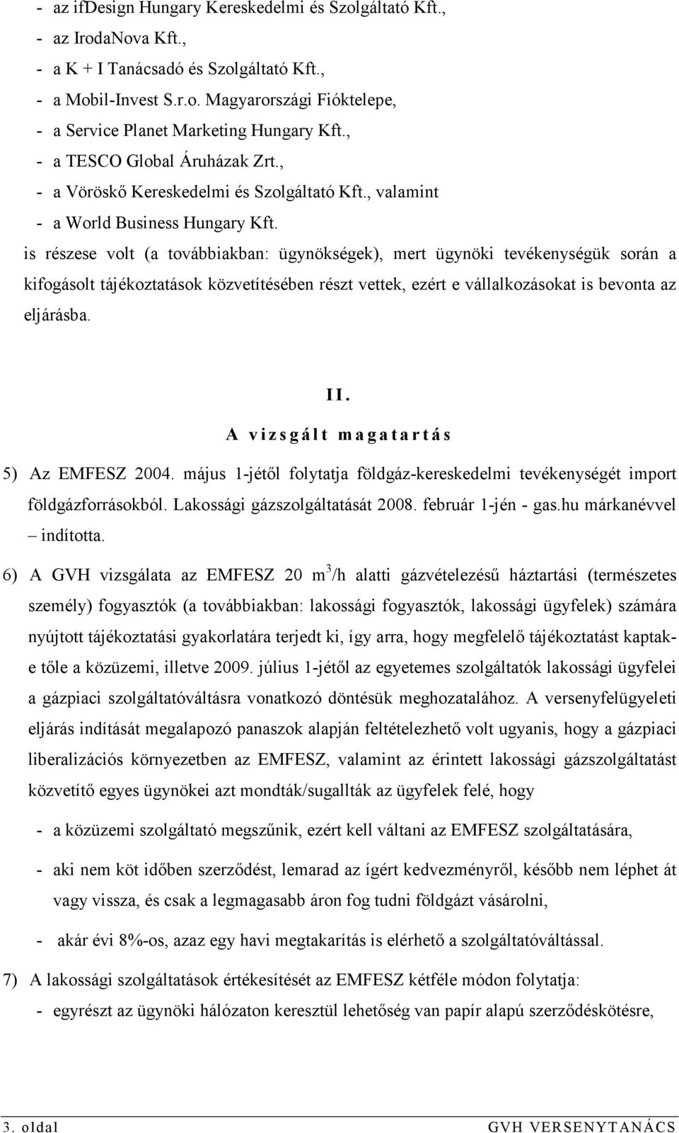 is részese volt (a továbbiakban: ügynökségek), mert ügynöki tevékenységük során a kifogásolt tájékoztatások közvetítésében részt vettek, ezért e vállalkozásokat is bevonta az eljárásba. I I.