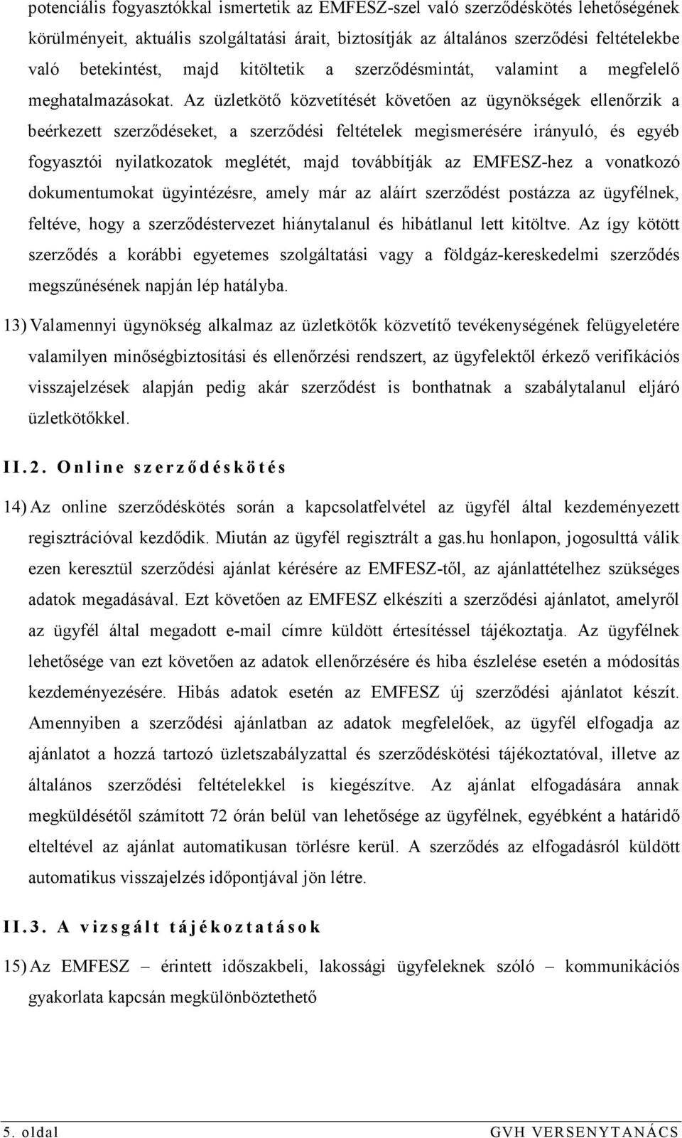 Az üzletkötı közvetítését követıen az ügynökségek ellenırzik a beérkezett szerzıdéseket, a szerzıdési feltételek megismerésére irányuló, és egyéb fogyasztói nyilatkozatok meglétét, majd továbbítják