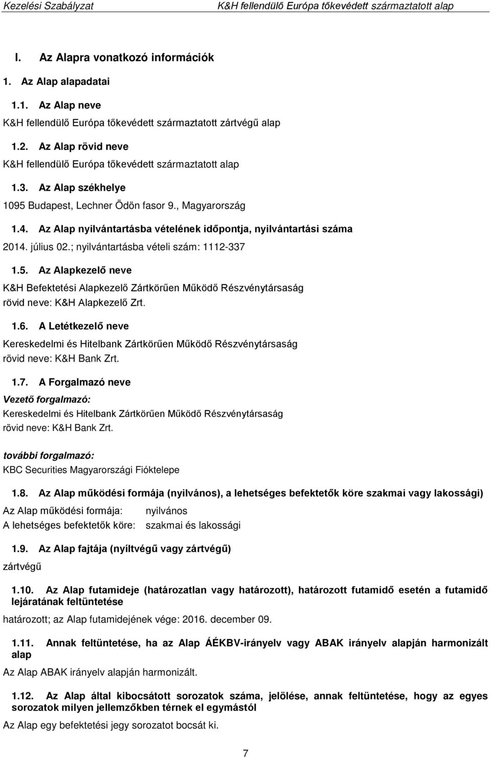 1.6. A Letétkezelő neve Kereskedelmi és Hitelbank Zártkörűen Működő Részvénytársaság rövid neve: K&H Bank Zrt. 1.7.