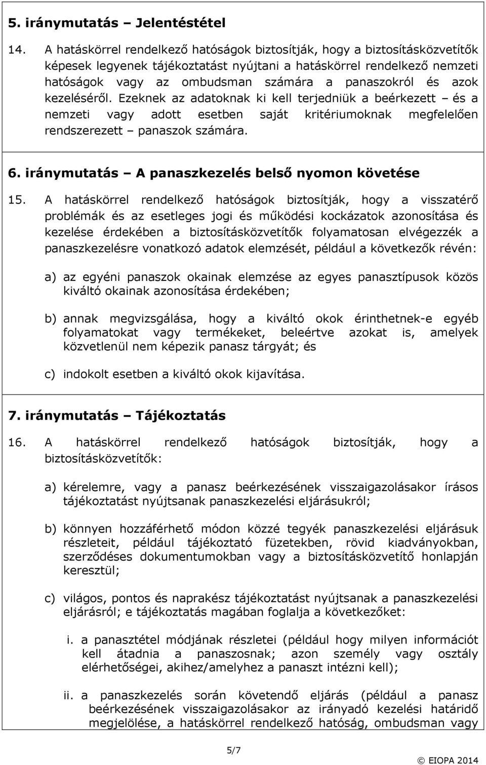 és azok kezeléséről. Ezeknek az adatoknak ki kell terjedniük a beérkezett és a nemzeti vagy adott esetben saját kritériumoknak megfelelően rendszerezett panaszok számára. 6.