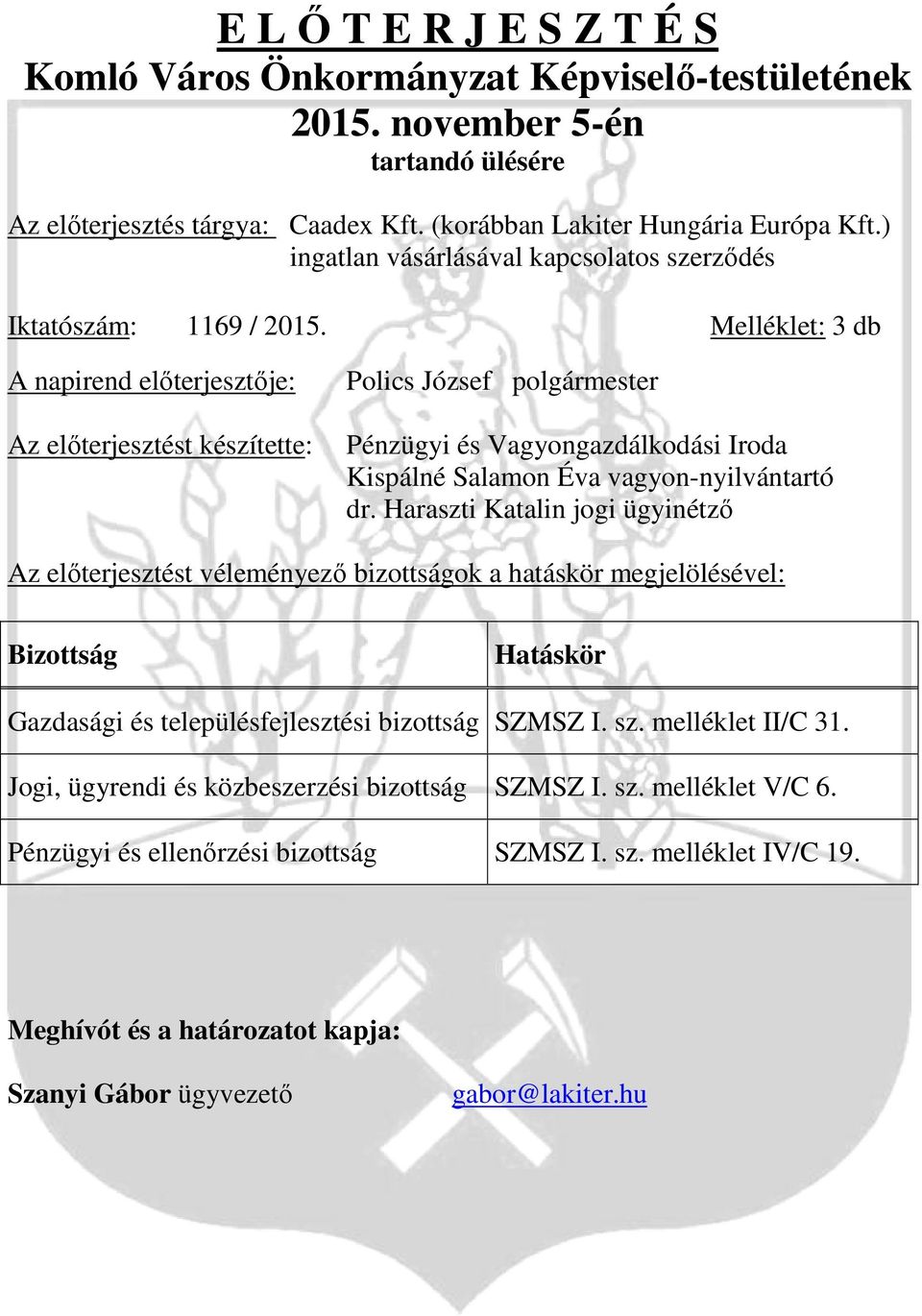 Melléklet: 3 db A napirend előterjesztője: Az előterjesztést készítette: Polics József polgármester Pénzügyi és Vagyongazdálkodási Iroda Kispálné Salamon Éva vagyon-nyilvántartó dr.