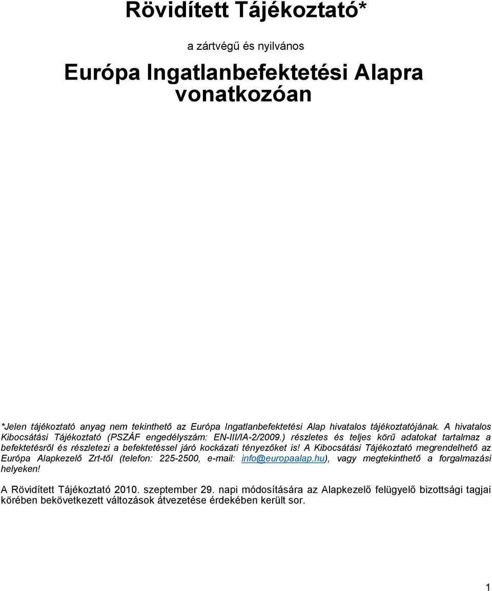 ) részletes és teljes körő adatokat tartalmaz a befektetésrıl és részletezi a befektetéssel járó kockázati tényezıket is!