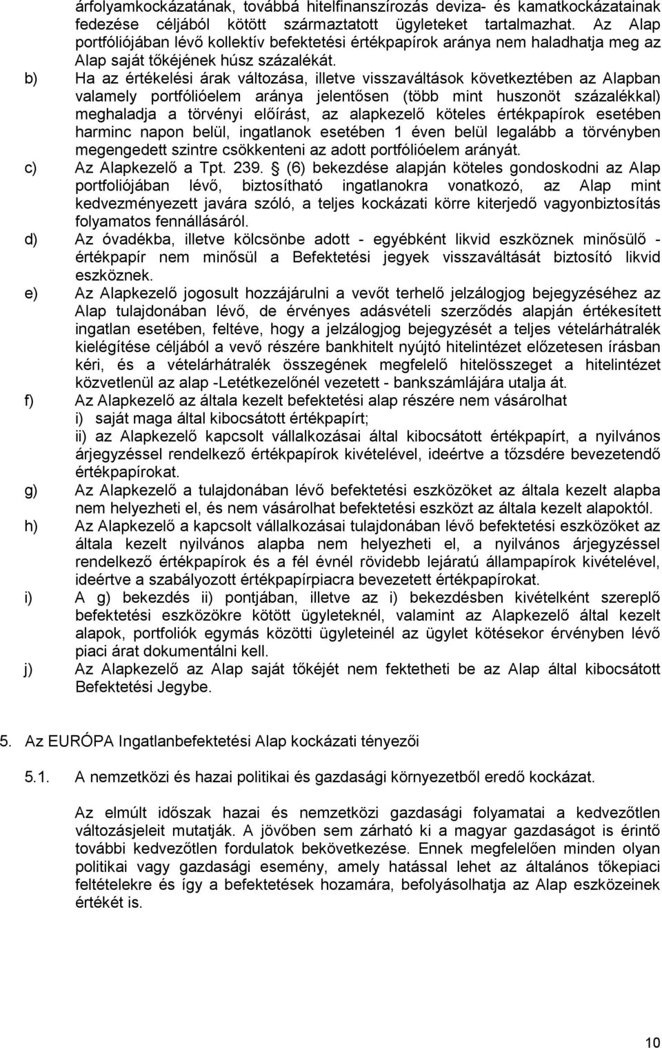 b) Ha az értékelési árak változása, illetve visszaváltások következtében az Alapban valamely portfólióelem aránya jelentısen (több mint huszonöt százalékkal) meghaladja a törvényi elıírást, az