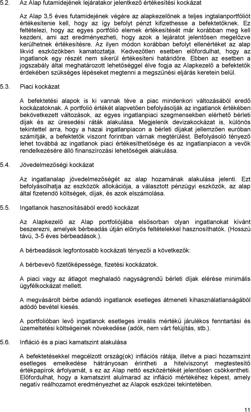 Ez feltételezi, hogy az egyes portfólió elemek értékesítését már korábban meg kell kezdeni, ami azt eredményezheti, hogy azok a lejáratot jelentısen megelızve kerülhetnek értékesítésre.