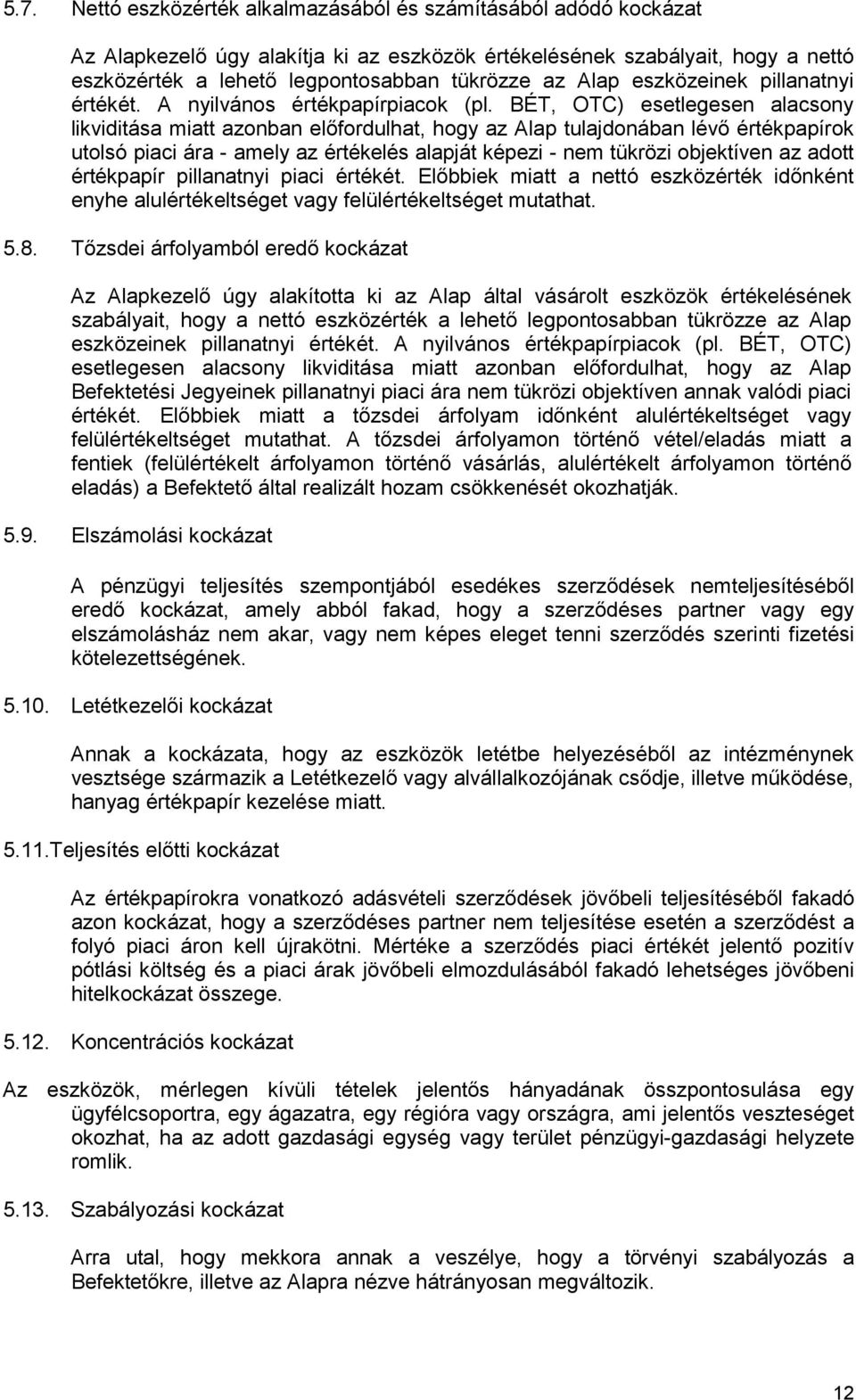 BÉT, OTC) esetlegesen alacsony likviditása miatt azonban elıfordulhat, hogy az Alap tulajdonában lévı értékpapírok utolsó piaci ára - amely az értékelés alapját képezi - nem tükrözi objektíven az