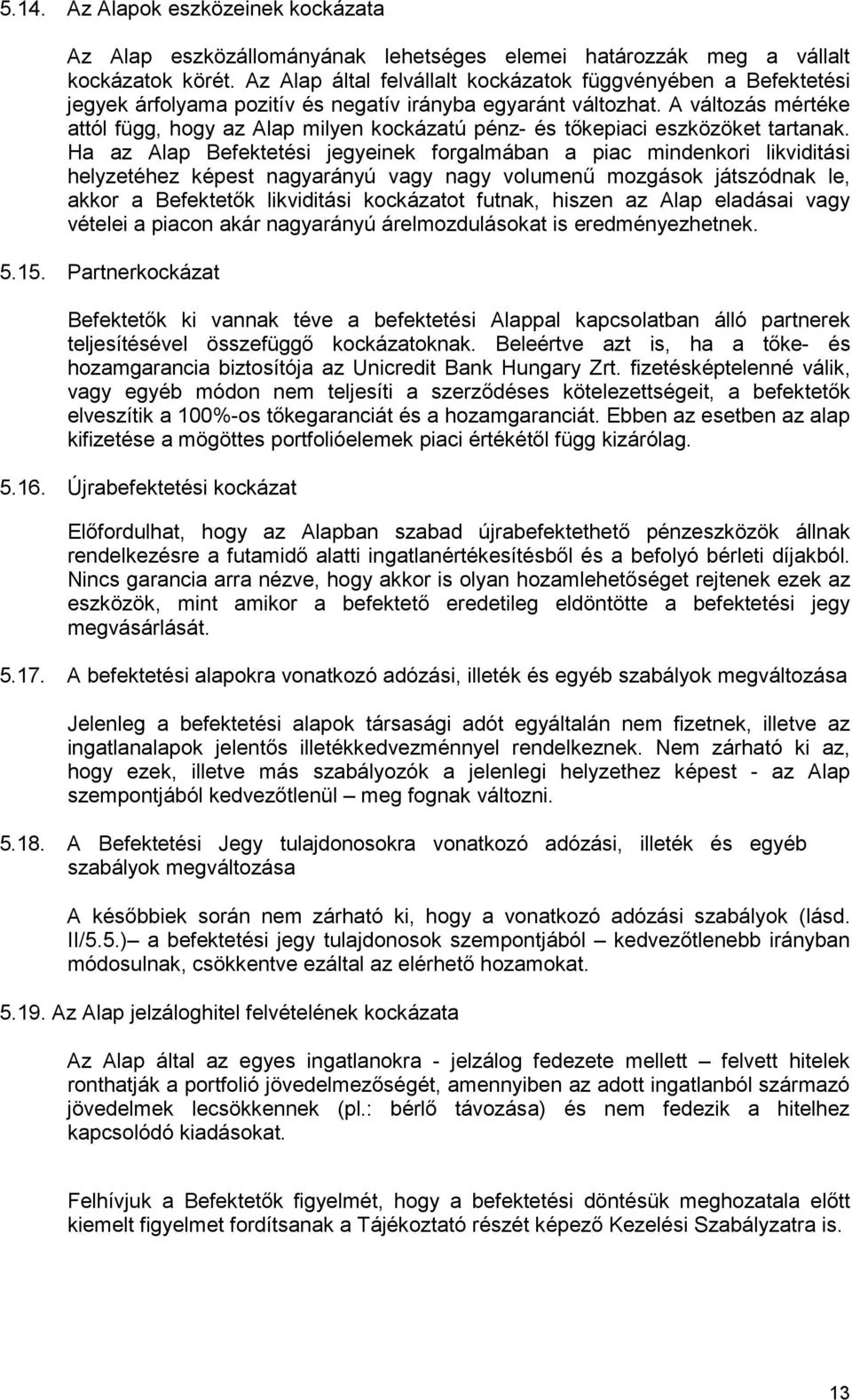 A változás mértéke attól függ, hogy az Alap milyen kockázatú pénz- és tıkepiaci eszközöket tartanak.