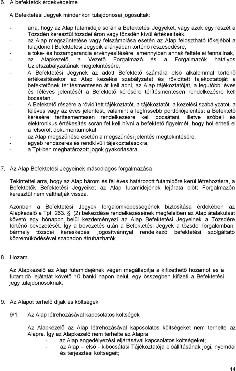 hozamgarancia érvényesítésére, amennyiben annak feltételei fennállnak, - az Alapkezelı, a Vezetı Forgalmazó és a Forgalmazók hatályos Üzletszabályzatának megtekintésére, - A Befektetési Jegynek az