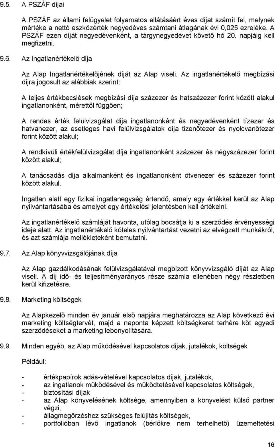 Az ingatlanértékelı megbízási díjra jogosult az alábbiak szerint: A teljes értékbecslések megbízási díja százezer és hatszázezer forint között alakul ingatlanonként, mérettıl függıen; A rendes érték