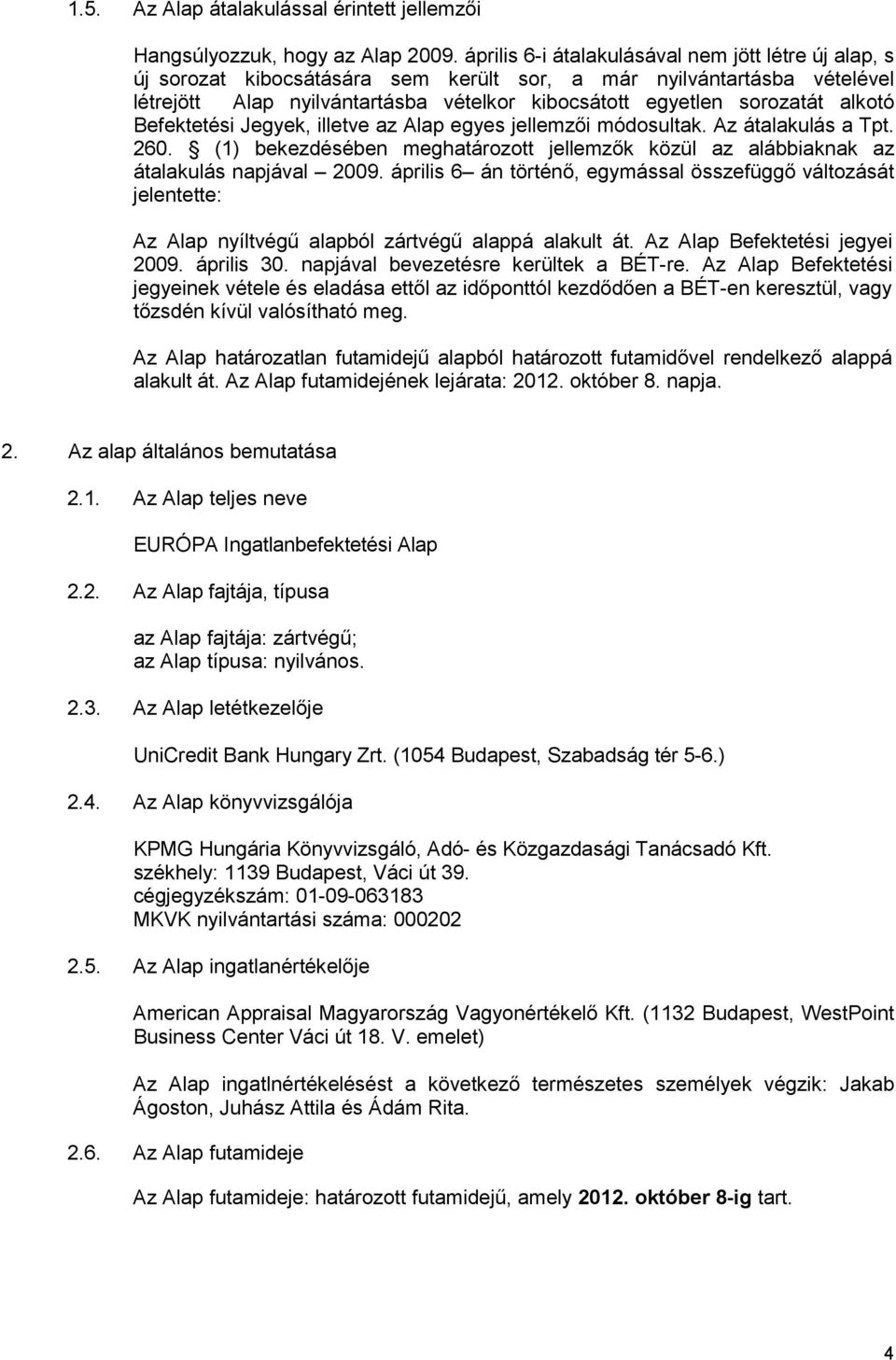 alkotó Befektetési Jegyek, illetve az Alap egyes jellemzıi módosultak. Az átalakulás a Tpt. 260. (1) bekezdésében meghatározott jellemzık közül az alábbiaknak az átalakulás napjával 2009.