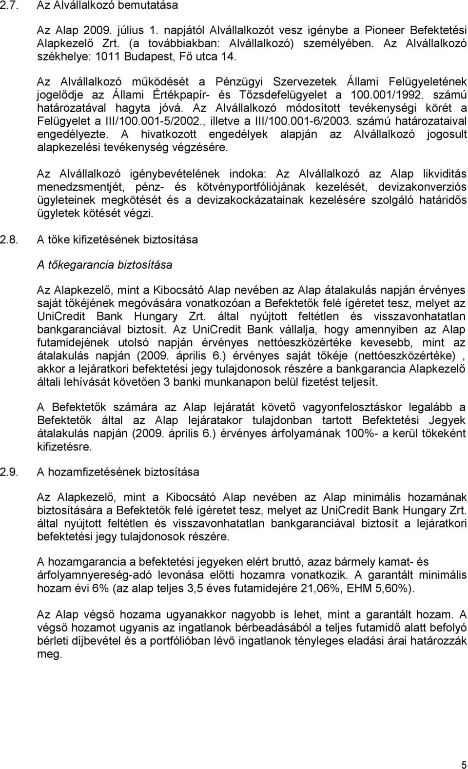 számú határozatával hagyta jóvá. Az Alvállalkozó módosított tevékenységi körét a Felügyelet a III/100.001-5/2002., illetve a III/100.001-6/2003. számú határozataival engedélyezte.