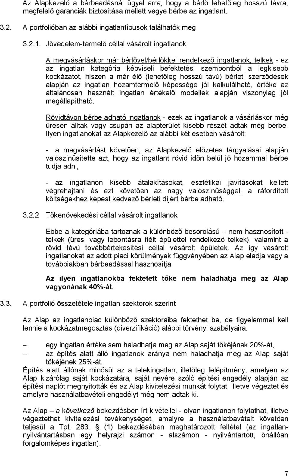 Jövedelem-termelı céllal vásárolt ingatlanok A megvásárláskor már bérlıvel/bérlıkkel rendelkezı ingatlanok, telkek - ez az ingatlan kategória képviseli befektetési szempontból a legkisebb kockázatot,
