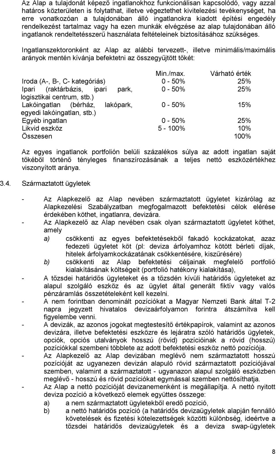 Ingatlanszektoronként az Alap az alábbi tervezett-, illetve minimális/maximális arányok mentén kívánja befektetni az összegyőjtött tıkét: Min./max. Várható érték Iroda (A-, B-, C- kategóriás) 0-50% 25% Ipari (raktárbázis, ipari park, 0-50% 25% logisztikai centrum, stb.