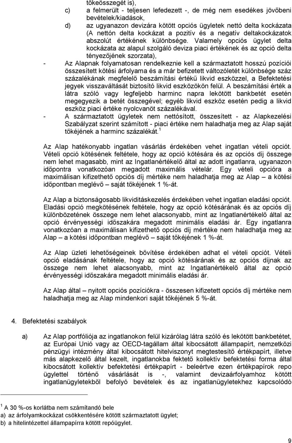 Valamely opciós ügylet delta kockázata az alapul szolgáló deviza piaci értékének és az opció delta tényezıjének szorzata), - Az Alapnak folyamatosan rendelkeznie kell a származtatott hosszú pozíciói