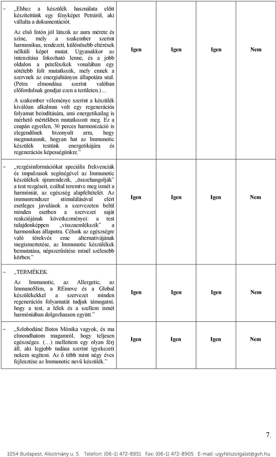 Ugyanakkor az intenzitása fokozható lenne, és a jobb oldalon a petefészkek vonalában egy sötétebb folt mutatkozik, mely ennek a szervnek az energiahiányos állapotára utal.