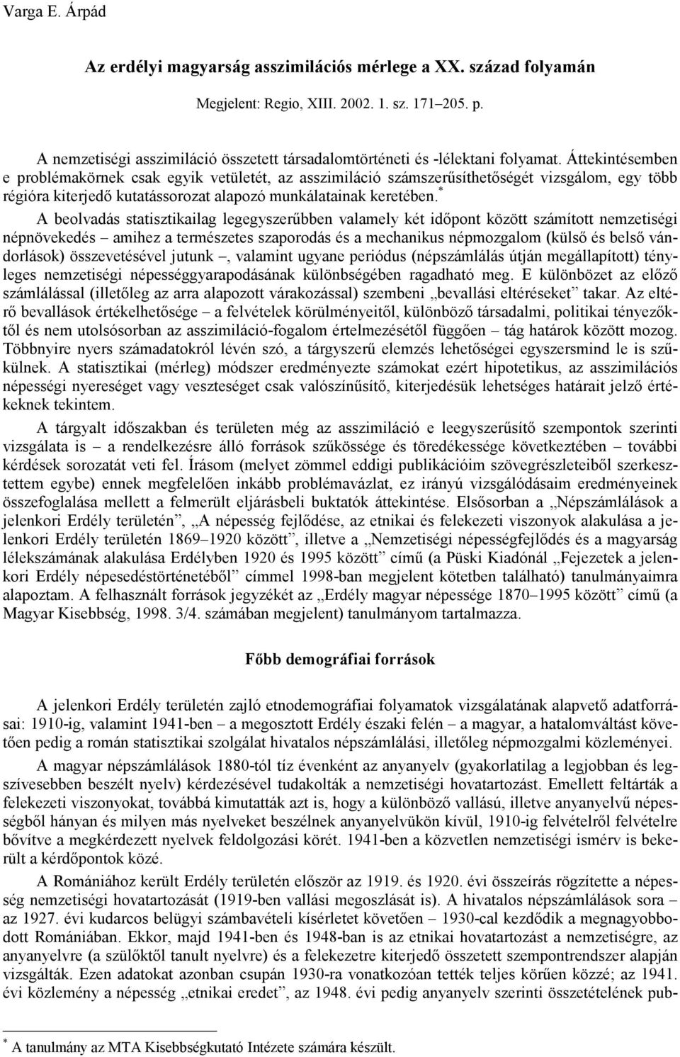 Áttekintésemben e problémakörnek csak egyik vetületét, az asszimiláció számszerősíthetıségét vizsgálom, egy több régióra kiterjedı kutatássorozat alapozó munkálatainak keretében.