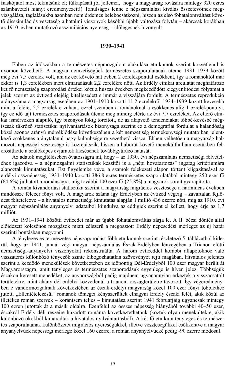viszonyok késıbbi újabb változása folytán akárcsak korábban az 1910. évben mutatkozó asszimilációs nyereség idılegesnek bizonyult.