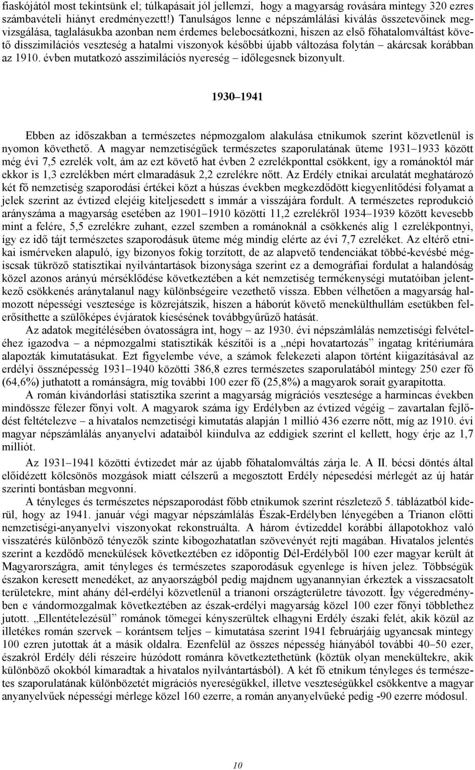 viszonyok késıbbi újabb változása folytán akárcsak korábban az 1910. évben mutatkozó asszimilációs nyereség idılegesnek bizonyult.