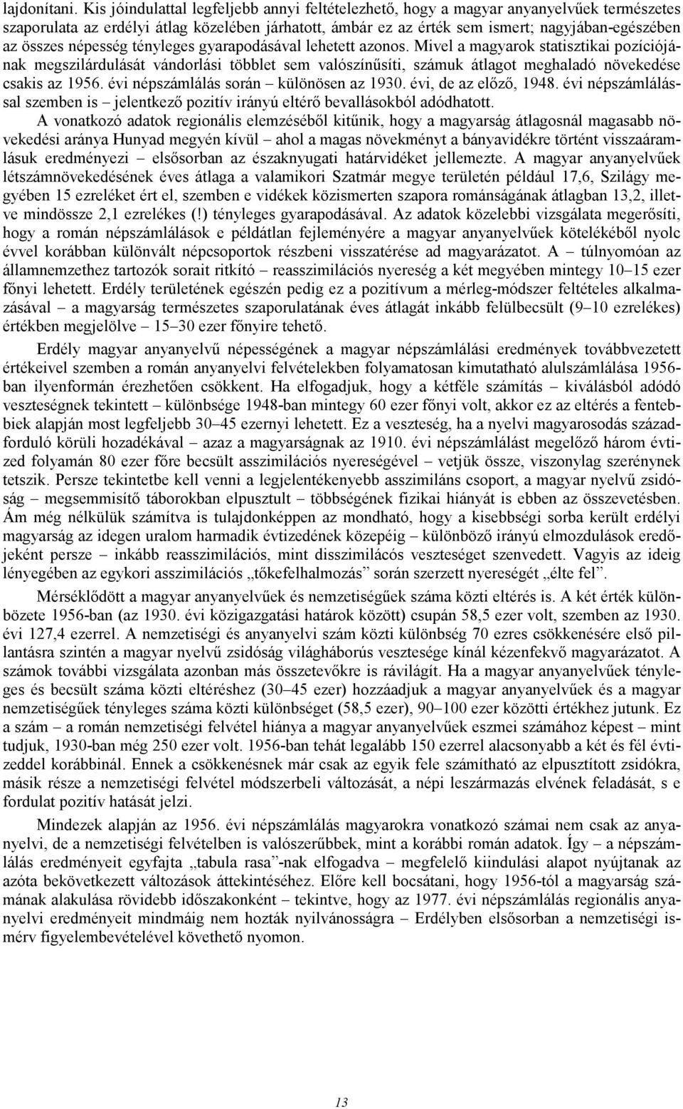 népesség tényleges gyarapodásával lehetett azonos. Mivel a magyarok statisztikai pozíciójának megszilárdulását vándorlási többlet sem valószínősíti, számuk átlagot meghaladó növekedése csakis az 1956.