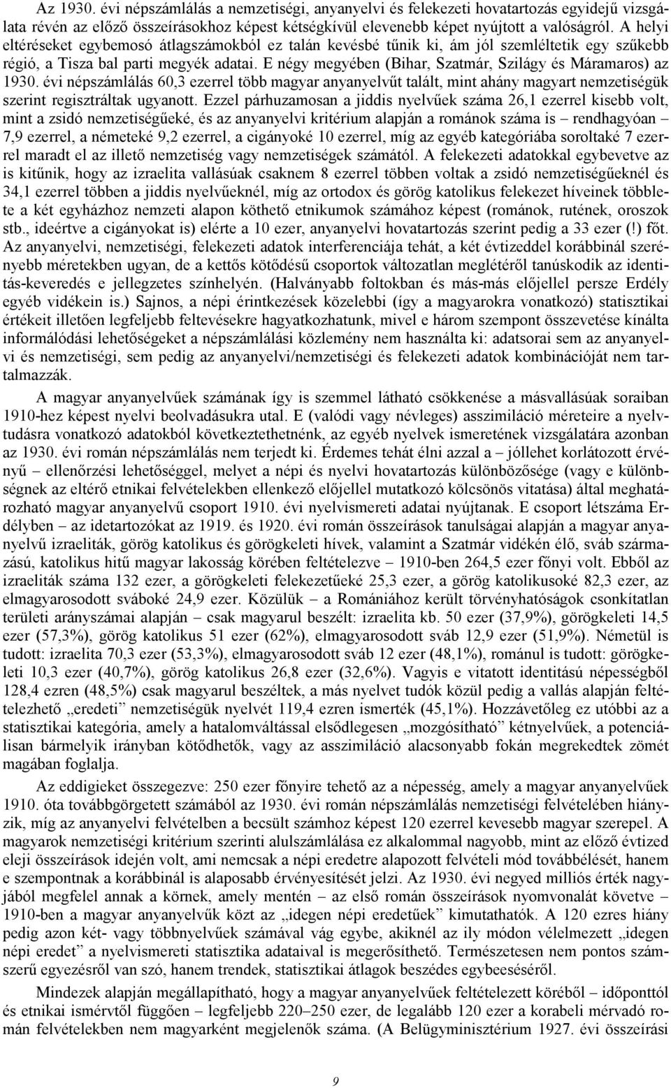 E négy megyében (Bihar, Szatmár, Szilágy és Máramaros) az 1930. évi népszámlálás 60,3 ezerrel több magyar anyanyelvőt talált, mint ahány magyart nemzetiségük szerint regisztráltak ugyanott.